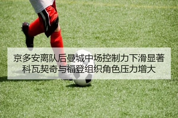 京多安离队后曼城中场控制力下滑显著 科瓦契奇与福登组织角色压力增大